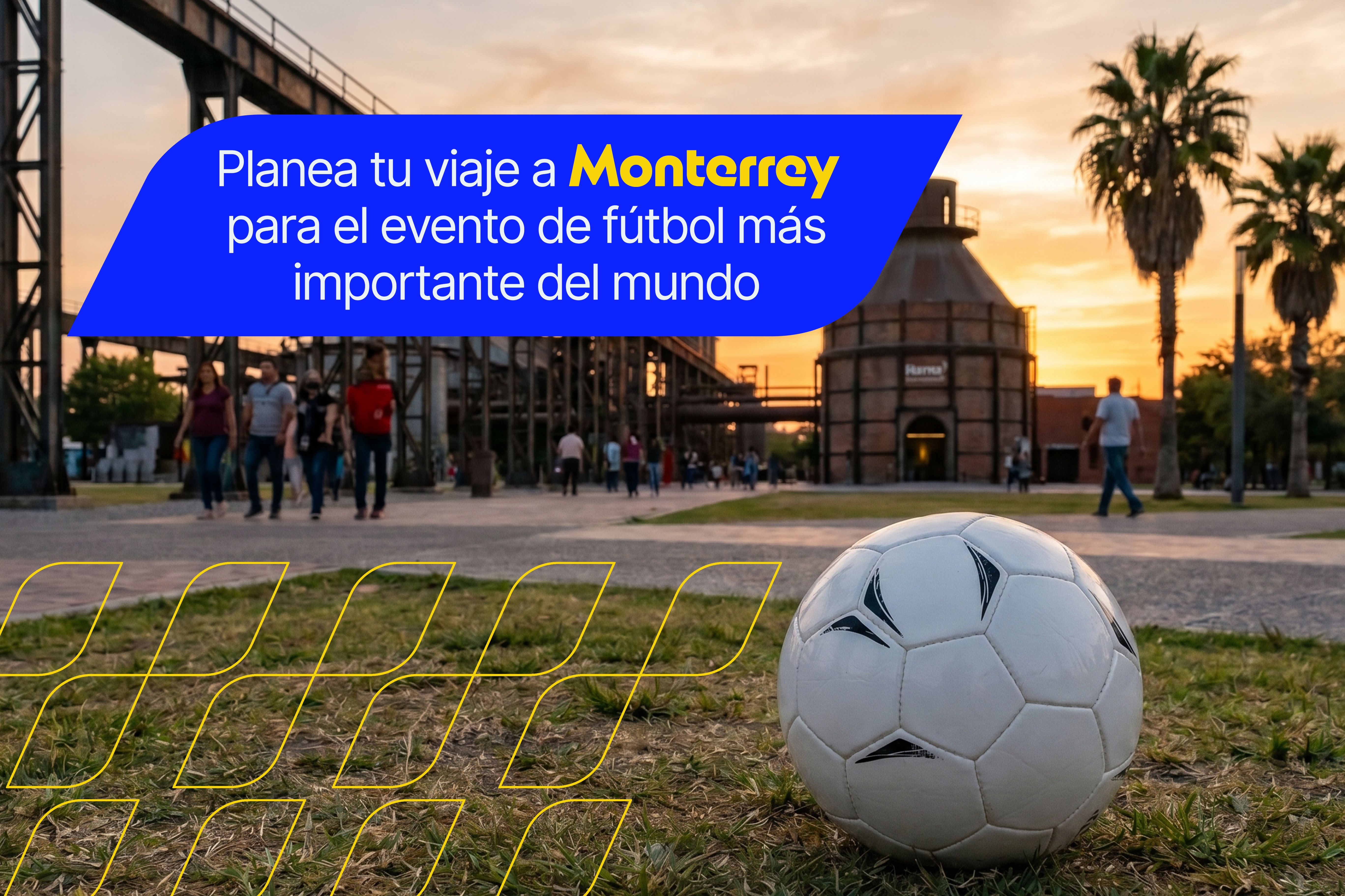 Planea tu viaje a Monterrey para el evento de fútbol más importante del mundo